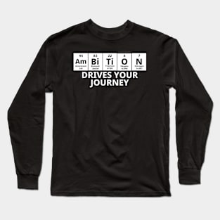 Ambition Drives Your Journey Long Sleeve T-Shirt